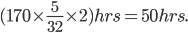 (170\times \frac{5}{32}\times 2)hrs=50hrs.