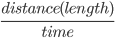\frac{distance(length)}{time} 