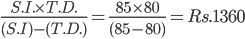  \frac{S.I.\times T.D.}{(S.I)-(T.D.)}=\frac {85\times 80}{(85-80)}=Rs.1360