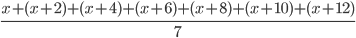 \frac{x+(x+2)+(x+4)+(x+6)+(x+8)+(x+10)+(x+12)}{7}