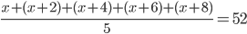 \frac{x + (x + 2)+(x +4)+(x + 6)+ (x + 8)}{5}=52