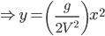 \Rightarrow y=\left(\frac{g}{2V^{2}}\right)x^{2}
