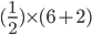 (\frac{1}{2})\times (6 + 2) 