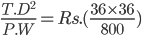 \frac{T.D^{2}}{P.W}=Rs.(\frac{36\times 36}{800})