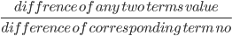 \frac{diffrence\: of\: any\: two\: terms\: value}{difference\: of\: corresponding\: term\:no }