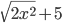  \sqrt{2x^{2}}+5