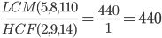  \frac{LCM(5,8,110}{HCF(2,9,14)}= \frac{440}{1}=440