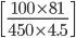 \left [ \frac{100\times 81}{450\times 4.5} \right ]