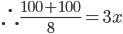 \therefore \frac{100+100}{8}=3x