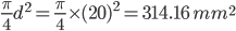 \frac{\pi}{4}d^{2}=\frac{\pi}{4}\times(20)^{2}=314.16\: mm^{2}