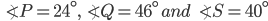 \angle P=24^{\circ},\angle Q=46^{\circ}\:and\:\angle S=40^{\circ}