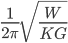 \frac{1}{2\pi}\sqrt{\frac{W}{KG}}