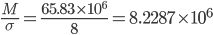 \frac{M}{\sigma}=\frac{65.83\times 10^{6}}{8}=8.2287\times 10^{6}
