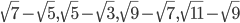  \sqrt{7}- \sqrt{5}, \sqrt{5}- \sqrt{3}, \sqrt{9}- \sqrt{7}, \sqrt{11}- \sqrt{9}