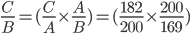 \frac{C}{B}=(\frac{C}{A}\times \frac{A}{B})=(\frac{182}{200}\times \frac{200}{169})
