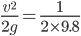 \frac{v^{2}}{2g}=\frac{1}{2\times 9.8}