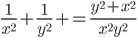  \frac{1}{x^{2} }+ \frac{1}{y^{2} }+= \frac{y^{2}+ x^{2}  }{x^{2}y^{2}  }