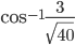 \cos ^{-1}\frac{3}{\sqrt{40}}