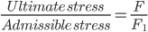 \frac{Ultimate\: stress}{Admissible\: stress}=\frac{F}{F_{1}}
