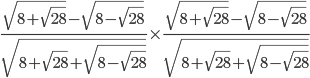 \frac{\sqrt{8+\sqrt{28}}-\sqrt{8-\sqrt{28}}}{\sqrt{8+\sqrt{28}+\sqrt{8-\sqrt{28}}}}\times \frac{\sqrt{8+\sqrt{28}}-\sqrt{8-\sqrt{28}}}{\sqrt{8+\sqrt{28}+\sqrt{8-\sqrt{28}}}}