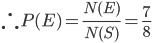 \therefore P(E)=\frac{N(E)}{N(S)}=\frac{7}{8}