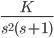 \frac{K}{s^{2}(s+1)}