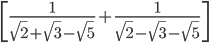  \begin{bmatrix} \frac{1}{ \sqrt{2}+ \sqrt{3}- \sqrt{5}   }+ \frac{1}{ \sqrt{2}- \sqrt{3}- \sqrt{5}   }  \end{bmatrix}
