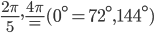 \frac{2\pi}{5},\frac{4\pi}=(0^{\circ}=72^{\circ},144^{\circ})