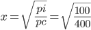 x=\sqrt{\frac{pi}{pc}}=\sqrt{\frac{100}{400}}