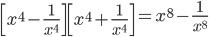 \begin{bmatrix} x^{4}- \frac{1}{ x^{4} }   \end{bmatrix} \begin{bmatrix} x^{4}+ \frac{1}{ x^{4} }   \end{bmatrix}= x^{8}- \frac{1}{ x^{8} }