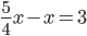 \frac{5}{4}x-x=3