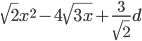 \sqrt{2}x^{2}-4\sqrt{3x}+\frac{3}{\sqrt{2}}d