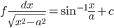 f\frac{dx}{\sqrt{x^{2}-a^{2}}}=\sin^{-1}\frac{x}{a}+c