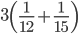 3\left (\frac{1}{12}+\frac{1}{15}\right)