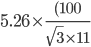 5.26\times \frac{(100}{\sqrt{3}\times 11}