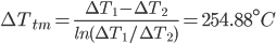 \Delta T_{tm}=\frac{\Delta T_{1}-\Delta T_{2}}{ln(\Delta T_{1}/\Delta T_{2})}=254.88^{\circ}C
