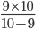 \frac{9\times 10}{10-9}