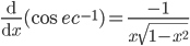 \frac{\mathrm{d} }{\mathrm{d} x}(\cos ec^{-1})=\frac{-1}{x\sqrt{1-x^{2}}}