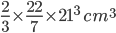  \frac{2}{3}\times \frac{22}{7}\times 21^{3}\: cm^{3}