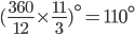 (\frac{360}{12}\times\frac{11}{3})^{\circ} = 110^{\circ}