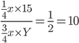 \frac{\frac{1}{4}x\times 15}{\frac{3}{4}x\times Y}=\frac{1}{2}=10