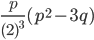  \frac{p}{(2)^{3} }(p^{2}-3q)