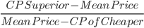 \frac{CP\,Superior - Mean\, Price}{Mean\, Price - CP\, of\, Cheaper}