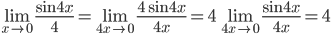 \lim_{x\rightarrow 0}\frac{\sin 4x}{4}=\lim_{4x\rightarrow 0}\frac{4\sin 4x}{4x}=4\lim_{4x\rightarrow 0}\frac{\sin 4x}{4x}=4