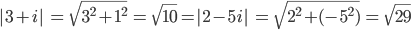 |3+i|\:=\:\sqrt{3^{2}+1^{2}}\:=\:\sqrt{10}=|2-5i|\:=\:\sqrt{2^{2}+(-5^{2})}\:=\: \sqrt{29}