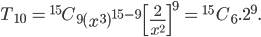 T_{10}\: =\: ^{15}C_{9}\left ( x^{3} \right )^{15-9}\:\left [ \frac{2}{x^{2}} \right ]^{9}\: =\: ^{15}\: C_{6}.2^{9}.