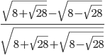 \frac{\sqrt{8+\sqrt{28}}-\sqrt{8-\sqrt{28}}}{\sqrt{8+\sqrt{28}+\sqrt{8-\sqrt{28}}}}