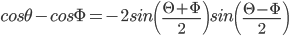 cos\theta -cos\Phi =-2sin\left ( \frac{\Theta +\Phi }{2} \right )sin\left ( \frac{\Theta -\Phi }{2} \right )