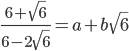 \frac{6+\sqrt{6}}{6-2\sqrt{6}}=a+b\sqrt{6}
