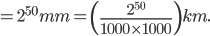 =2^{50}mm=\left ( \frac{2^{50}}{1000\times 1000} \right )km.